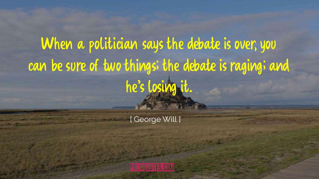 George Will Quotes: When a politician says the