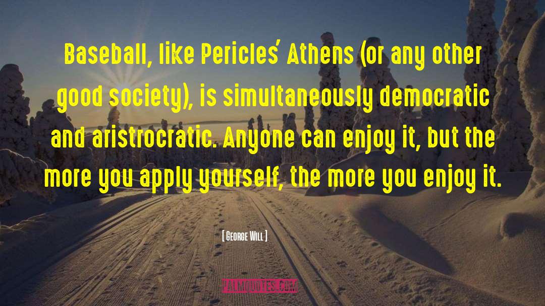 George Will Quotes: Baseball, like Pericles' Athens (or
