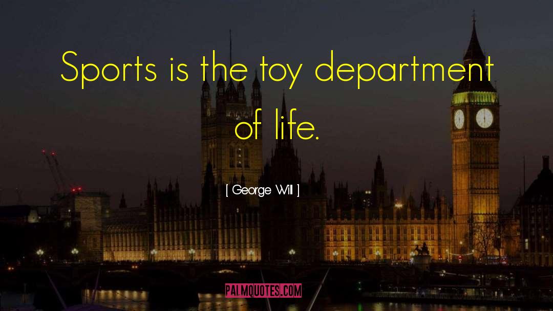 George Will Quotes: Sports is the toy department