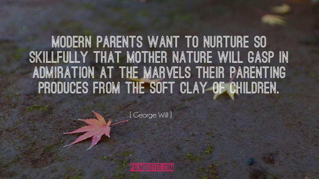 George Will Quotes: Modern parents want to nurture