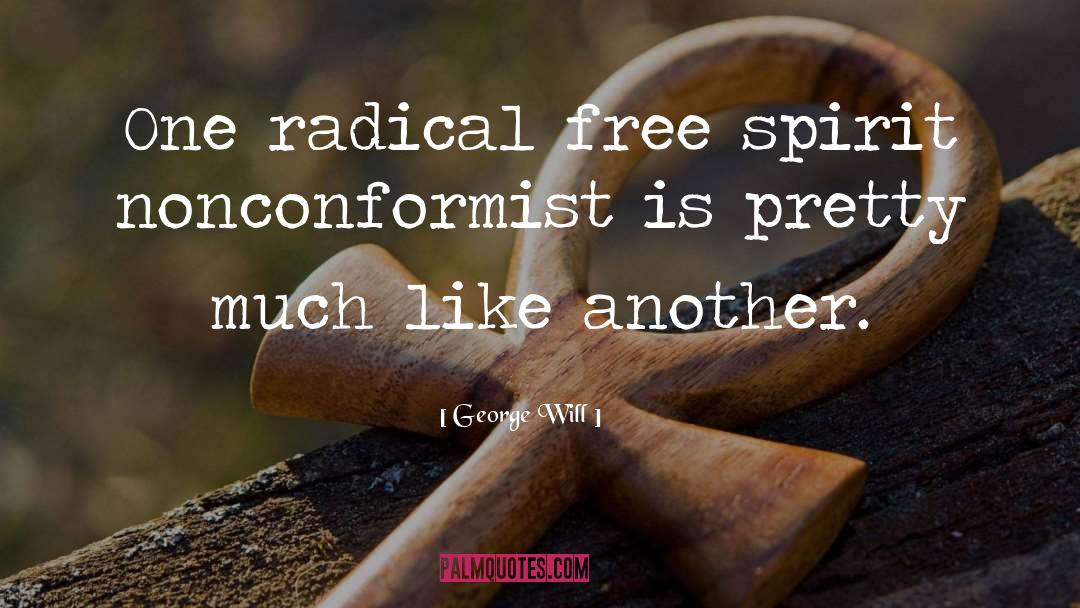 George Will Quotes: One radical free spirit nonconformist