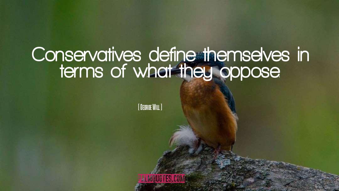 George Will Quotes: Conservatives define themselves in terms