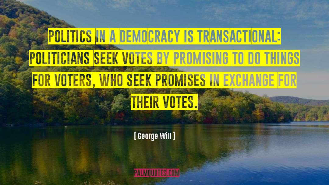 George Will Quotes: Politics in a democracy is