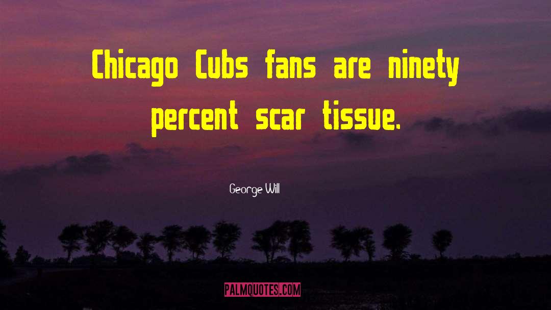 George Will Quotes: Chicago Cubs fans are ninety