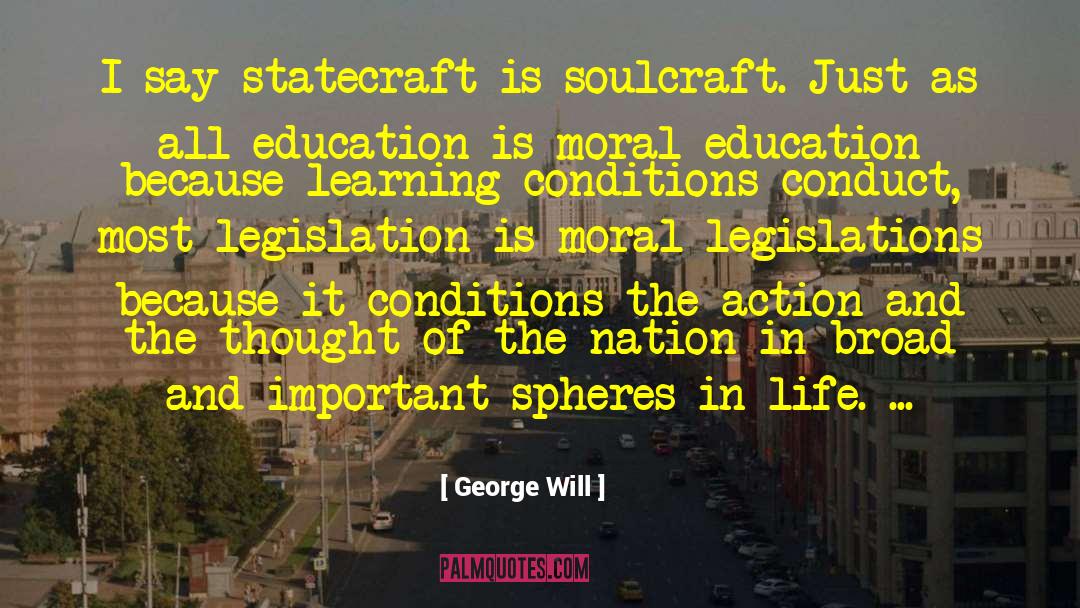 George Will Quotes: I say statecraft is soulcraft.