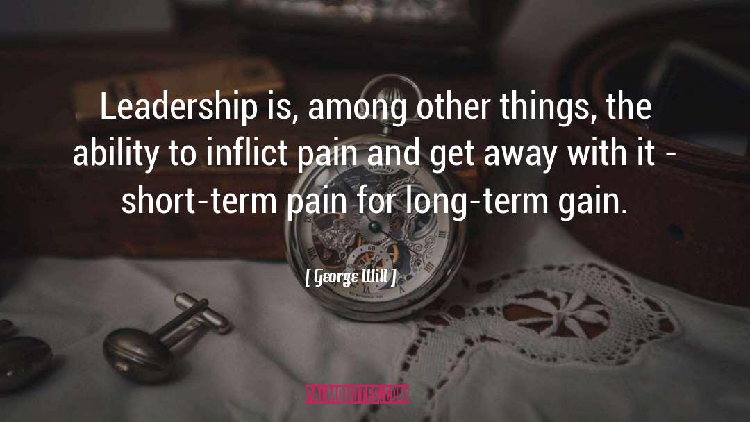 George Will Quotes: Leadership is, among other things,