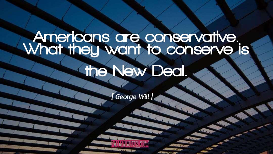 George Will Quotes: Americans are conservative. What they