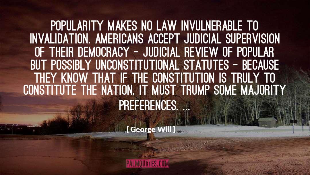 George Will Quotes: Popularity makes no law invulnerable