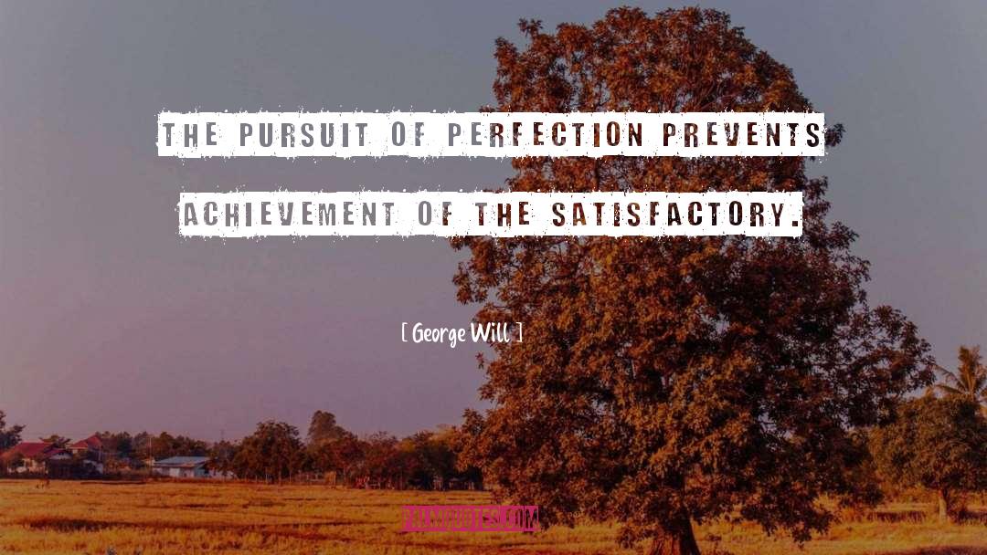 George Will Quotes: The pursuit of perfection prevents