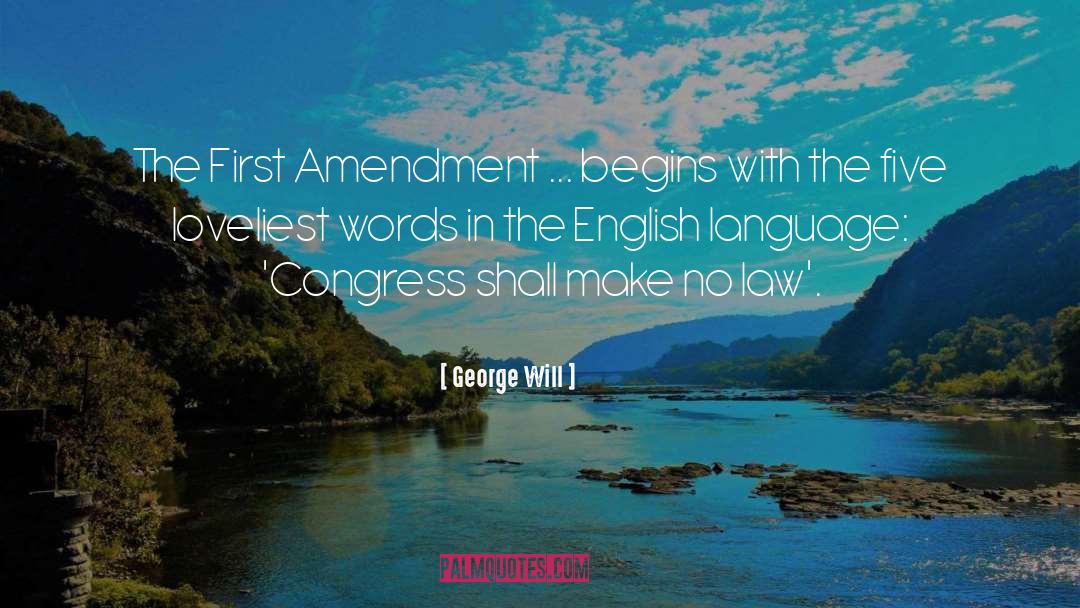 George Will Quotes: The First Amendment ... begins