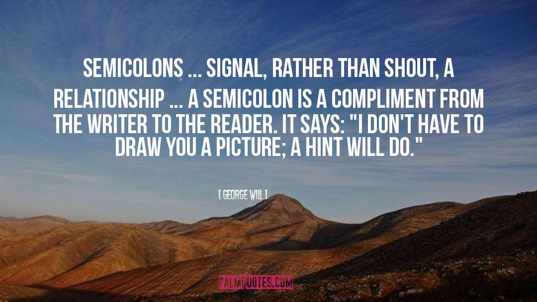 George Will Quotes: Semicolons ... signal, rather than