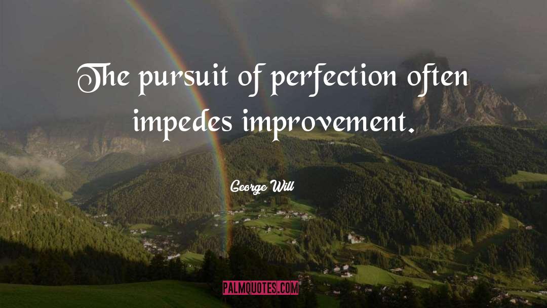 George Will Quotes: The pursuit of perfection often