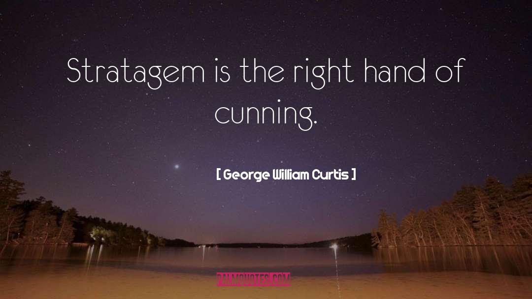 George William Curtis Quotes: Stratagem is the right hand
