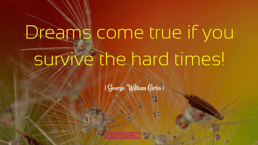 George William Curtis Quotes: Dreams come true if you