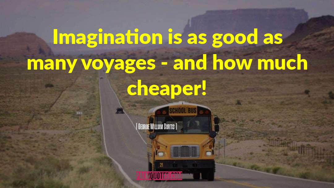 George William Curtis Quotes: Imagination is as good as