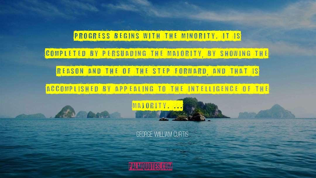 George William Curtis Quotes: Progress begins with the minority.