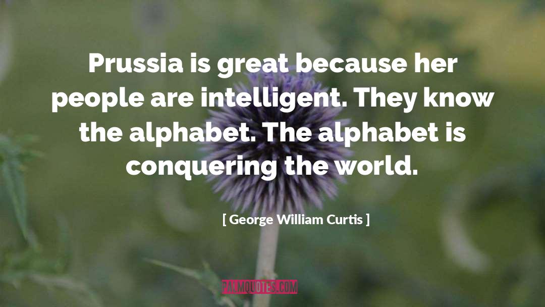 George William Curtis Quotes: Prussia is great because her