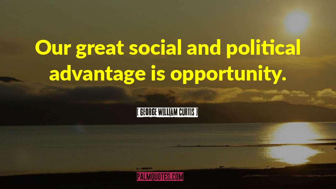 George William Curtis Quotes: Our great social and political