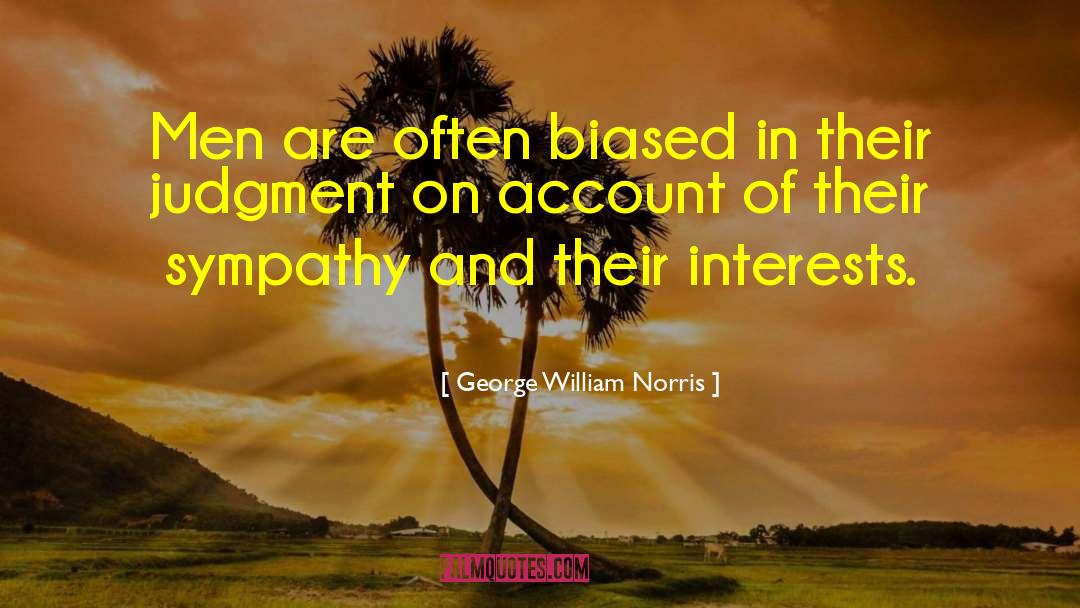 George William Norris Quotes: Men are often biased in