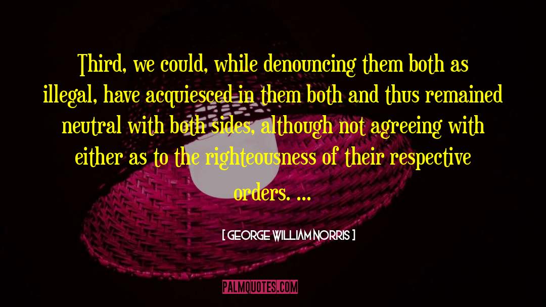 George William Norris Quotes: Third, we could, while denouncing