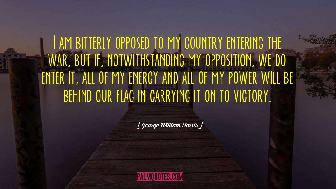George William Norris Quotes: I am bitterly opposed to