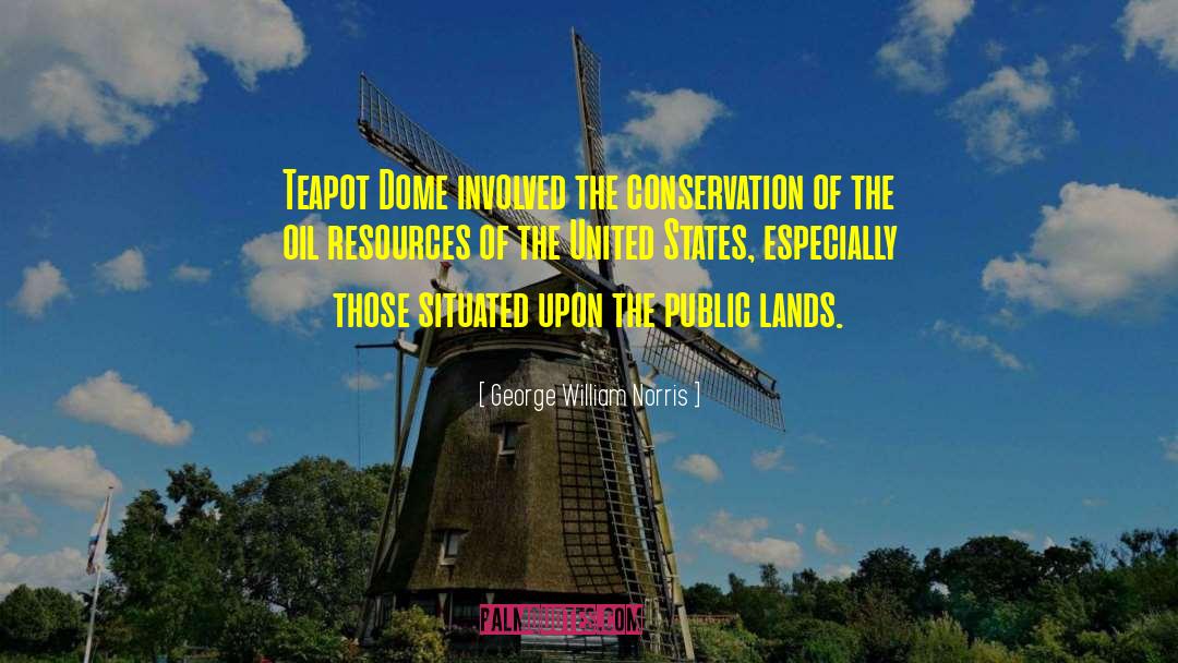 George William Norris Quotes: Teapot Dome involved the conservation