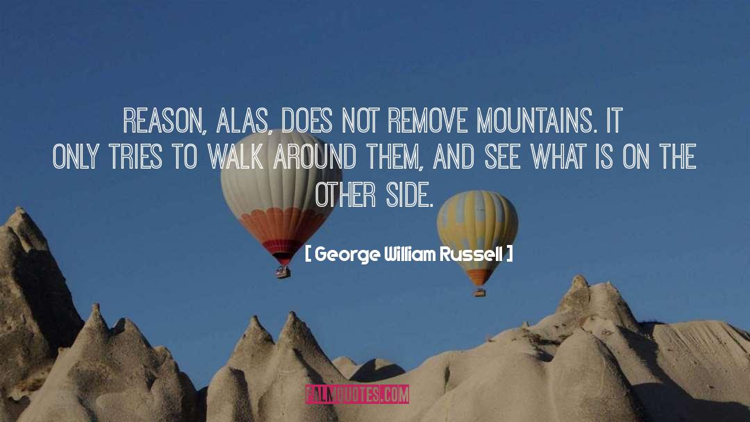 George William Russell Quotes: Reason, alas, does not remove