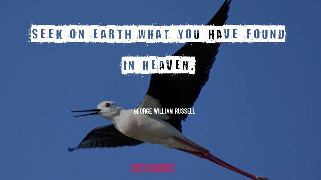 George William Russell Quotes: Seek on earth what you