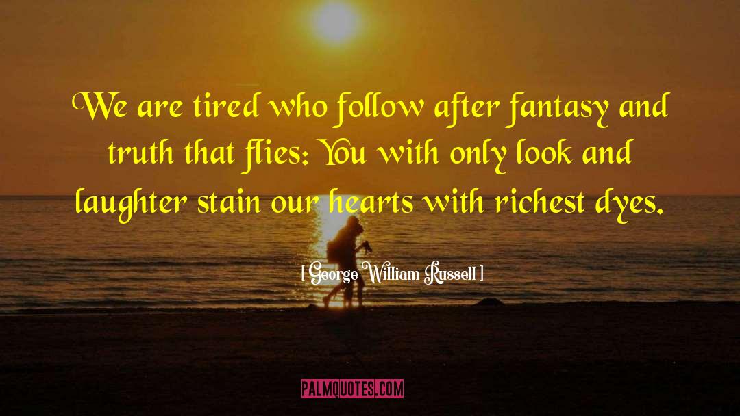 George William Russell Quotes: We are tired who follow