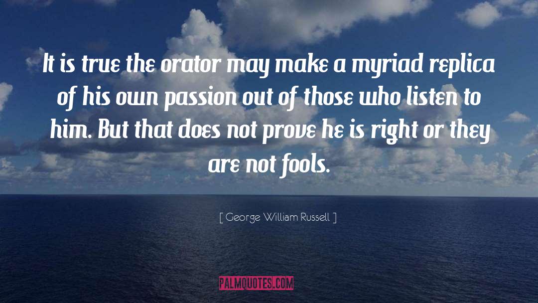 George William Russell Quotes: It is true the orator