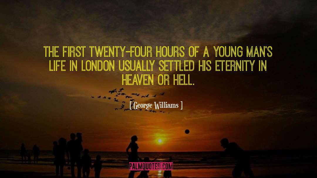 George Williams Quotes: The first twenty-four hours of