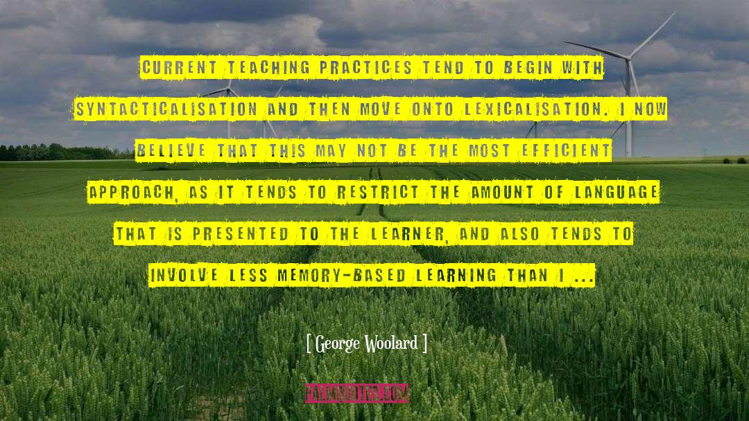 George Woolard Quotes: Current teaching practices tend to