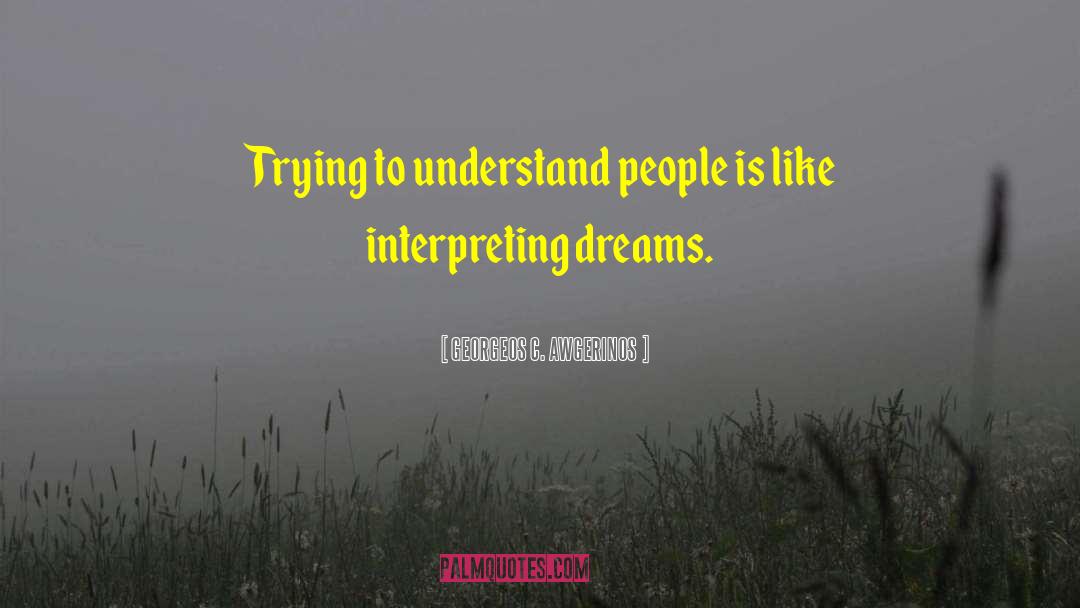 GEORGEOS C. AWGERINOS Quotes: Trying to understand people is