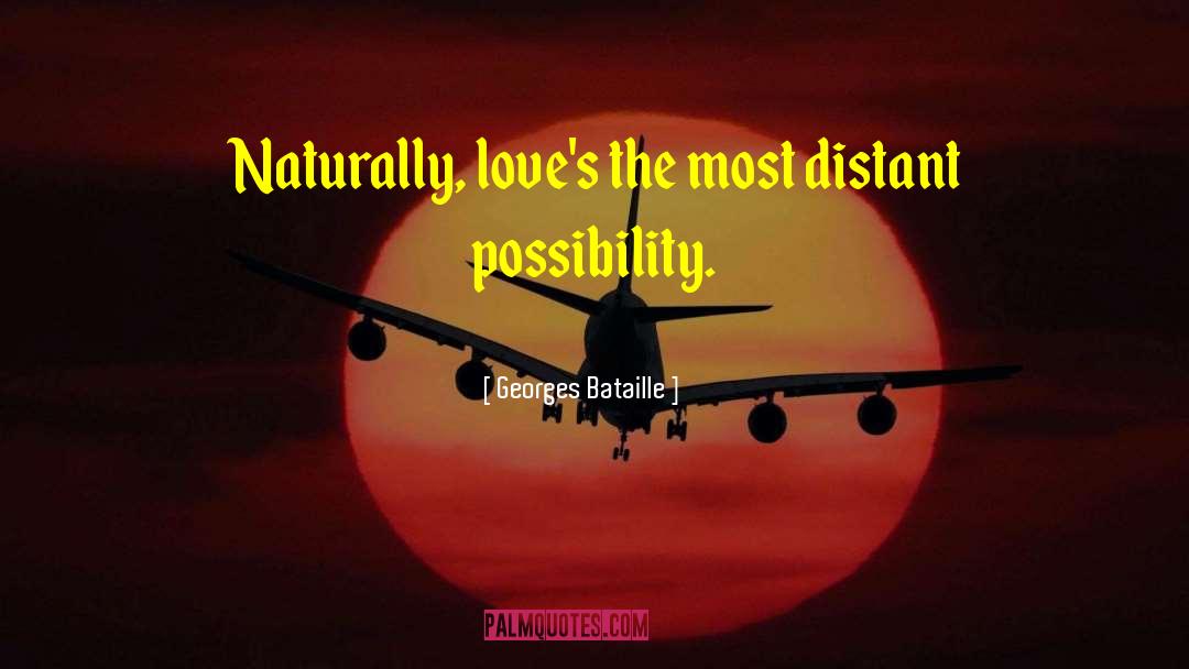 Georges Bataille Quotes: Naturally, love's the most distant