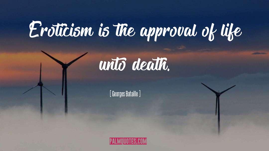 Georges Bataille Quotes: Eroticism is the approval of