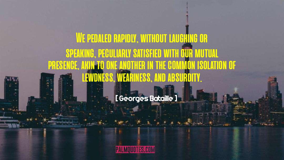Georges Bataille Quotes: We pedaled rapidly, without laughing