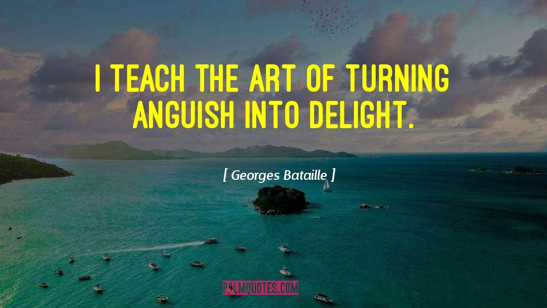 Georges Bataille Quotes: I teach the art of