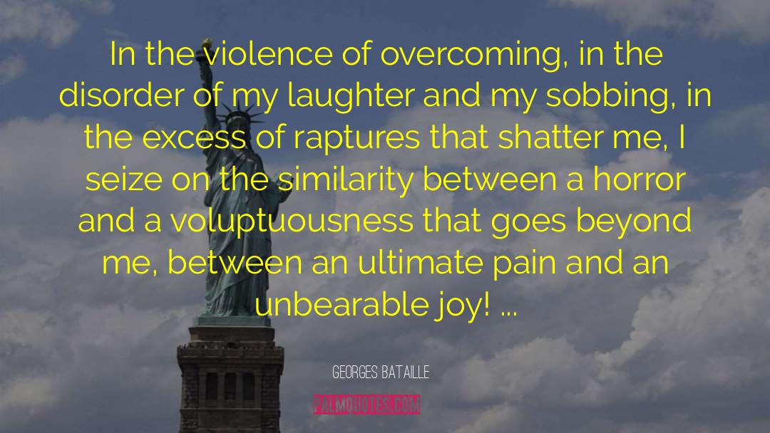 Georges Bataille Quotes: In the violence of overcoming,