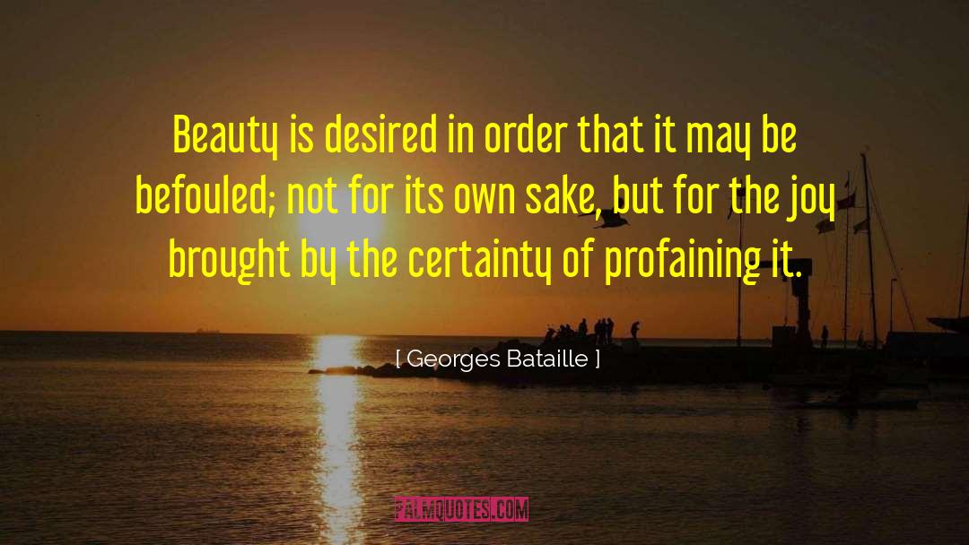 Georges Bataille Quotes: Beauty is desired in order