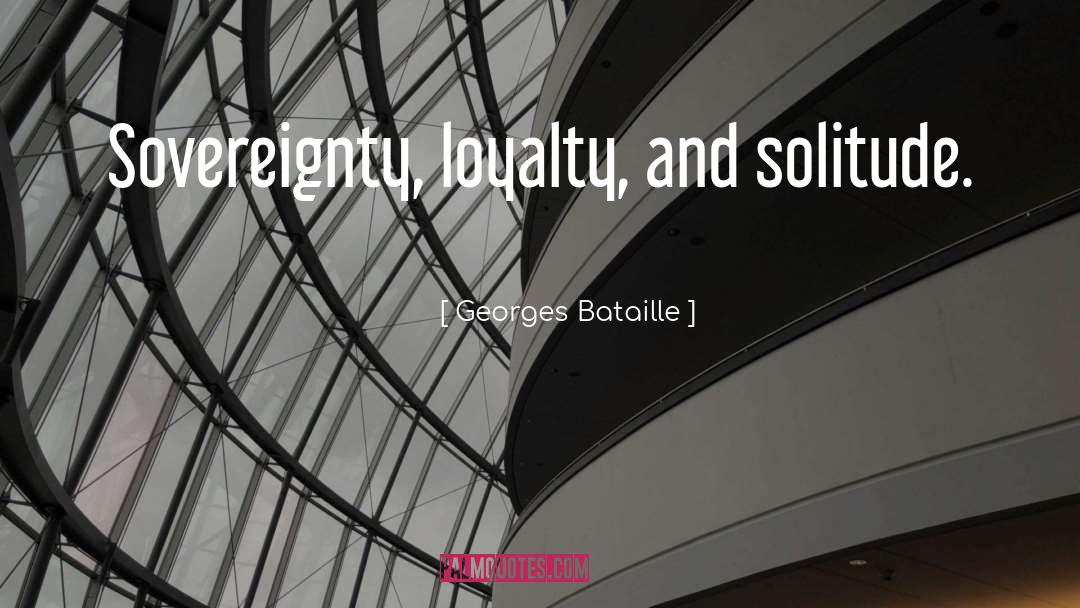 Georges Bataille Quotes: Sovereignty, loyalty, and solitude.