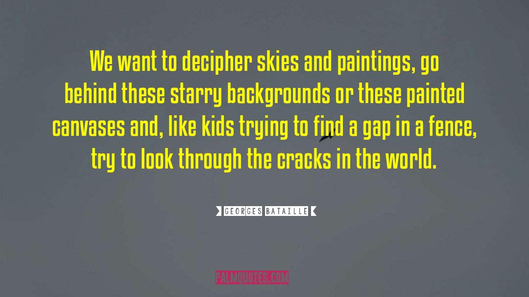 Georges Bataille Quotes: We want to decipher skies