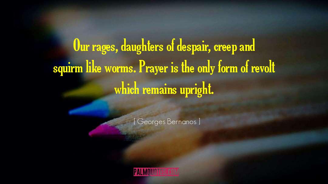 Georges Bernanos Quotes: Our rages, daughters of despair,