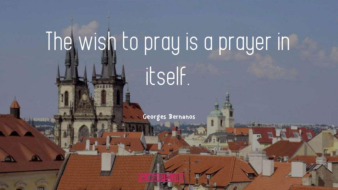 Georges Bernanos Quotes: The wish to pray is