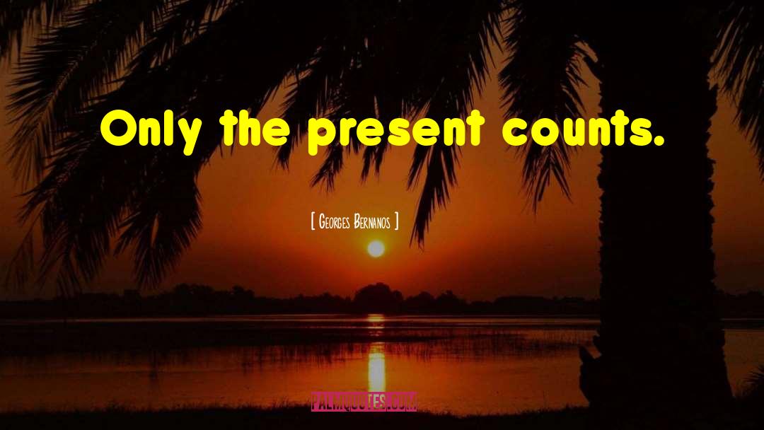 Georges Bernanos Quotes: Only the present counts.