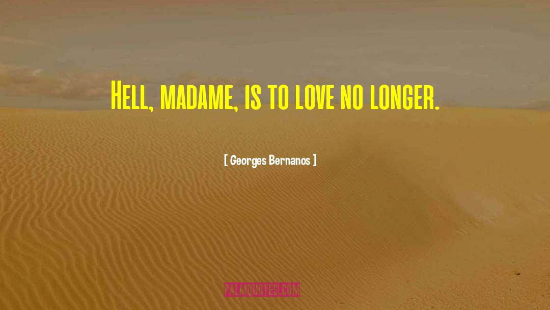 Georges Bernanos Quotes: Hell, madame, is to love