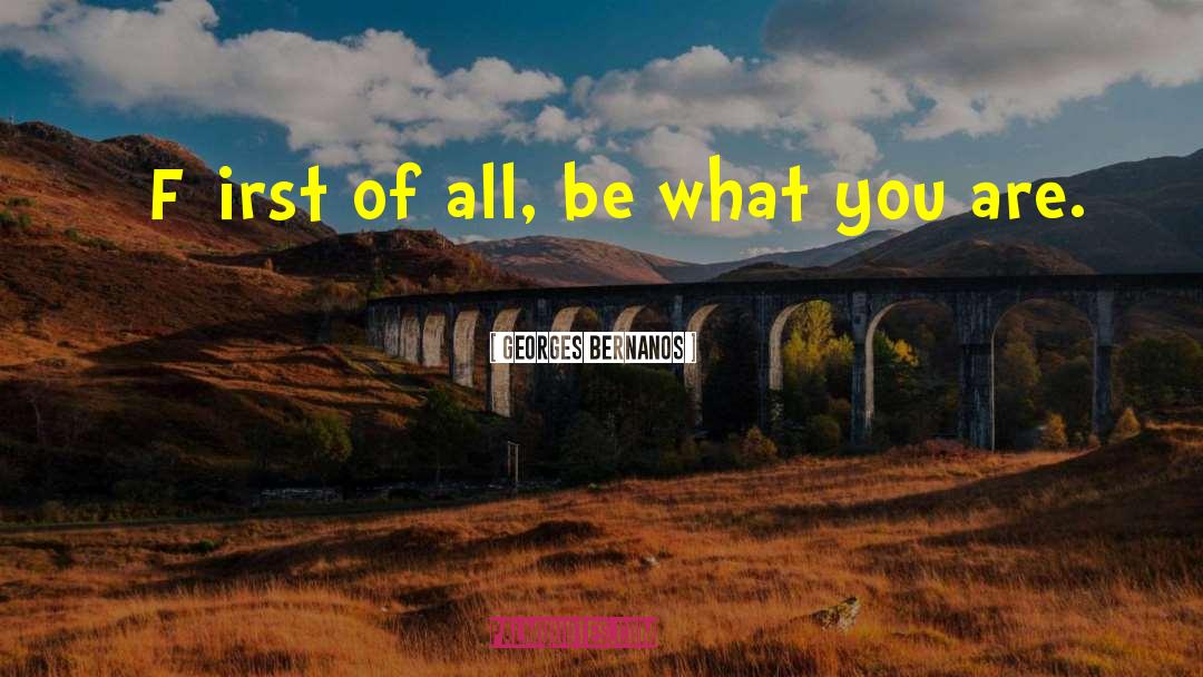 Georges Bernanos Quotes: [F]irst of all, be what
