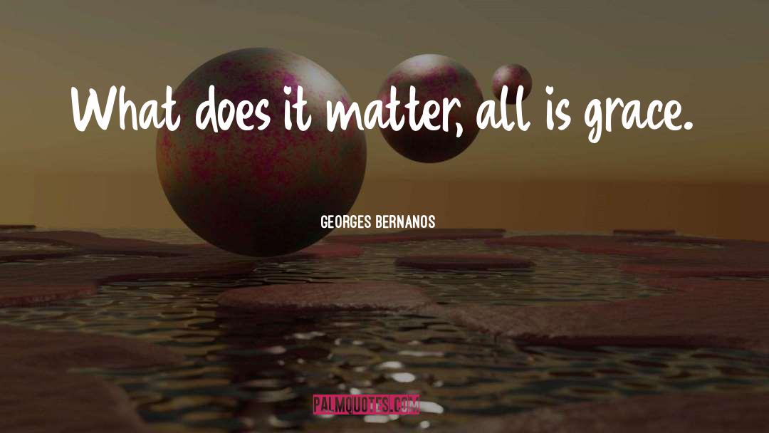 Georges Bernanos Quotes: What does it matter, all