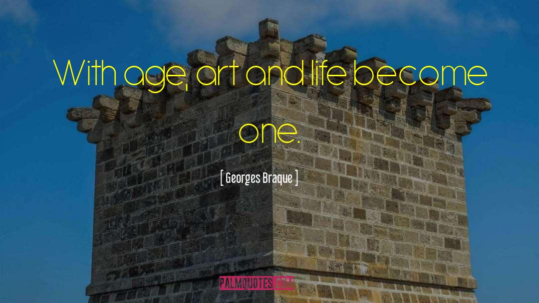 Georges Braque Quotes: With age, art and life