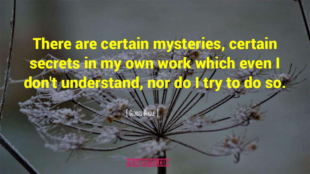 Georges Braque Quotes: There are certain mysteries, certain