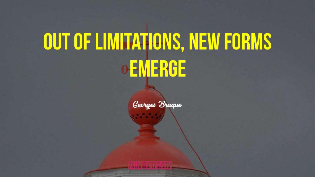 Georges Braque Quotes: Out of limitations, new forms